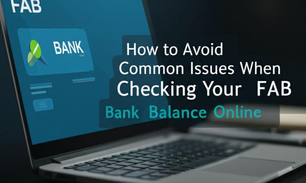 FAB Bank Balance Check Online: Easy Guide for UAE Residents 2 How to Avoid Common Issues When Checking Your FAB Bank Balance Online