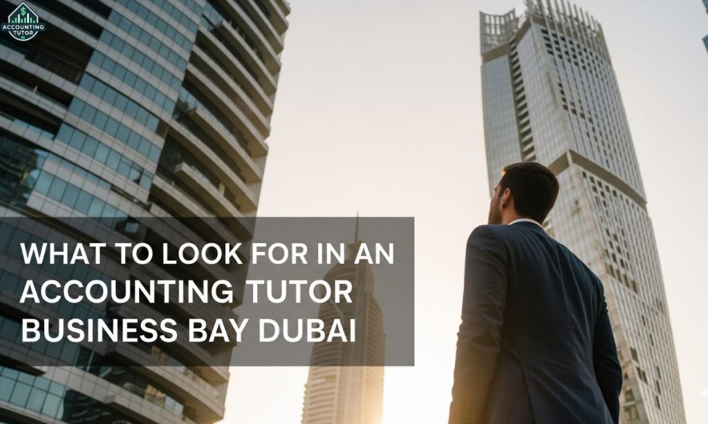 What to Look for in an Accounting Tutor Business Bay Dubai